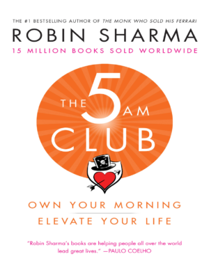 The 5 AM Club : Own Your Morning, Elevate Your Life – Robin Sharma
