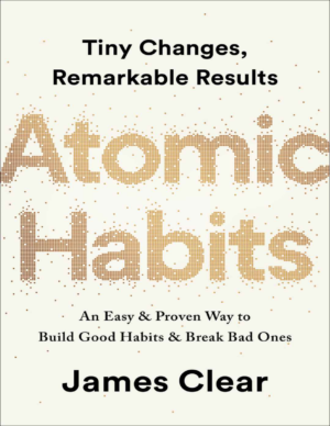 Atomic Habits : Tiny Changes, Remarkable Results – James Clear