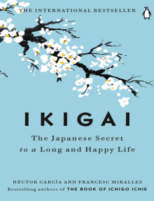 Ikigai : Le Secret Japonais pour une Longue et Heureuse Vie – Héctor García & Francesc Miralles